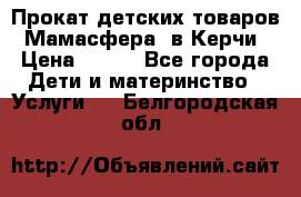 Прокат детских товаров “Мамасфера“ в Керчи › Цена ­ 500 - Все города Дети и материнство » Услуги   . Белгородская обл.